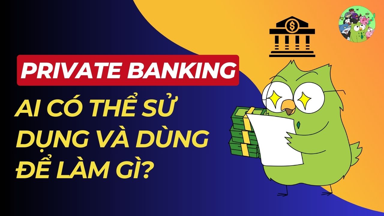 Private Banking là gì? Ai có thể sử dụng và dùng để làm gì?