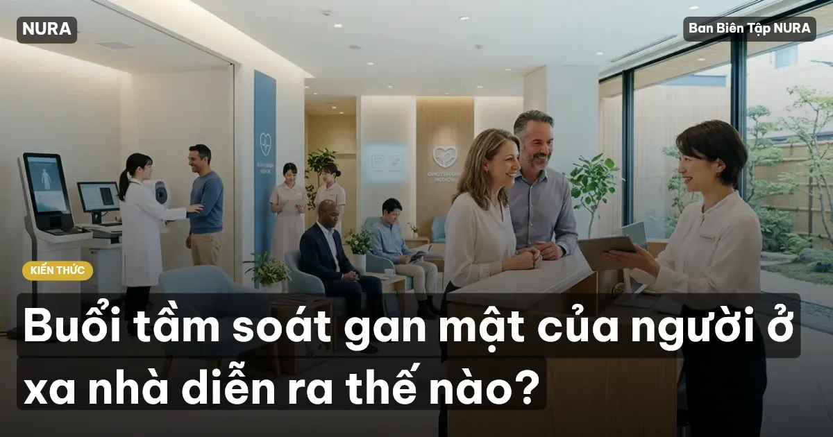 Buổi tầm soát gan mật của người ở xa nhà diễn ra thế nào?
