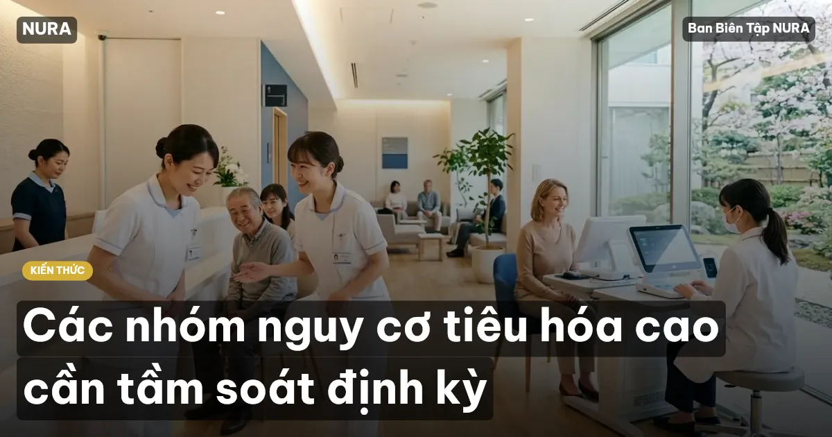 Các nhóm nguy cơ tiêu hóa cao cần tầm soát định kỳ