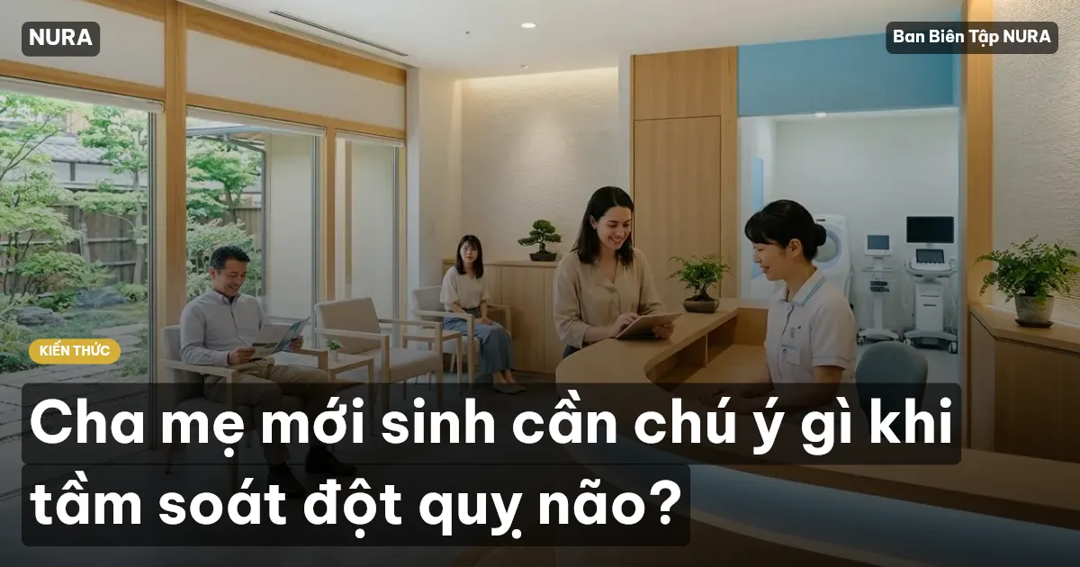 Cha mẹ mới sinh cần chú ý gì khi tầm soát đột quỵ não?