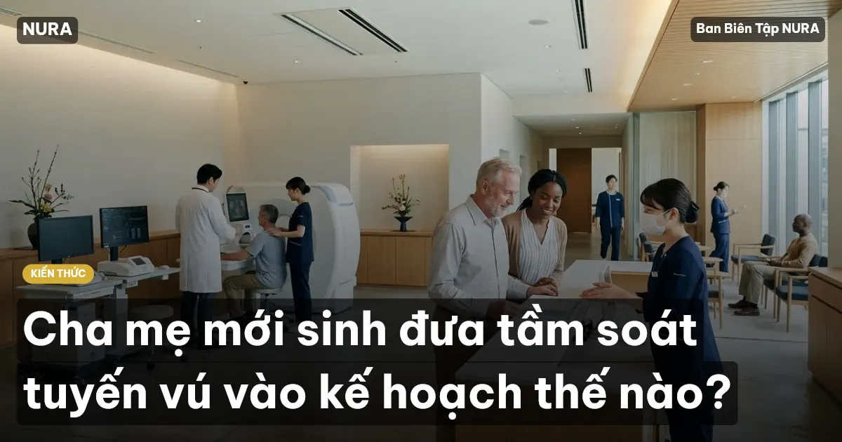 Cha mẹ mới sinh đưa tầm soát tuyến vú vào kế hoạch thế nào?