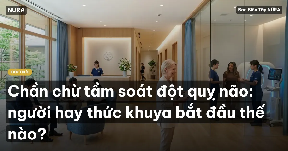Chần chừ tầm soát đột quỵ não: người hay thức khuya bắt đầu thế nào?