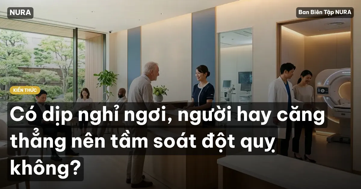 Có dịp nghỉ ngơi, người hay căng thẳng nên tầm soát đột quỵ không?