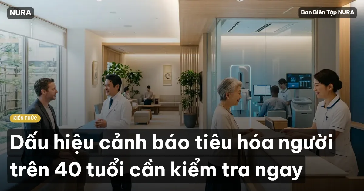 Dấu hiệu cảnh báo tiêu hóa người trên 40 tuổi cần kiểm tra ngay