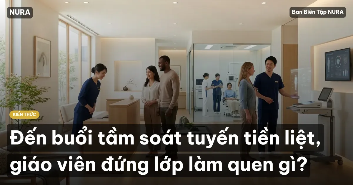 Đến buổi tầm soát tuyến tiền liệt, giáo viên đứng lớp làm quen gì?