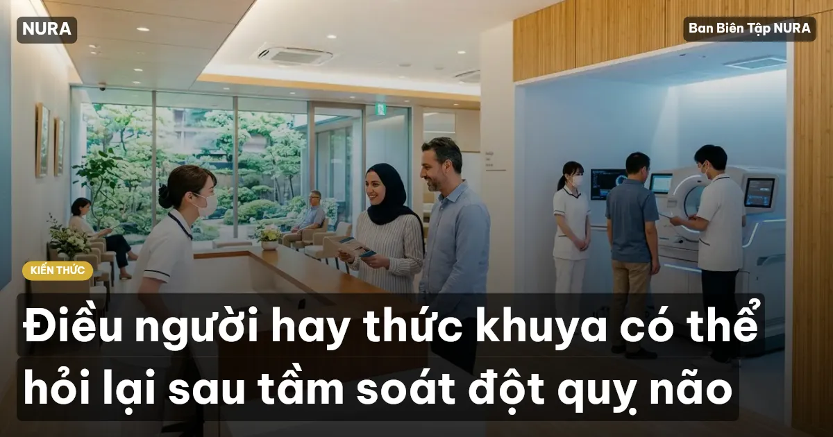 Điều người hay thức khuya có thể hỏi lại sau tầm soát đột quỵ não