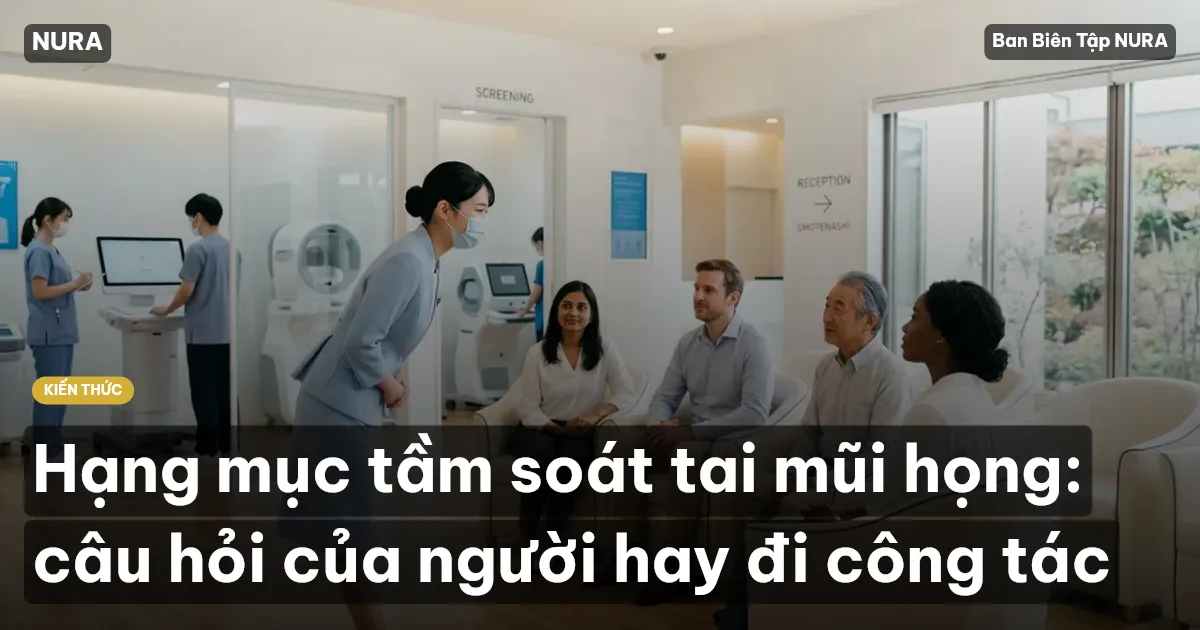 Hạng mục tầm soát tai mũi họng: câu hỏi của người hay đi công tác