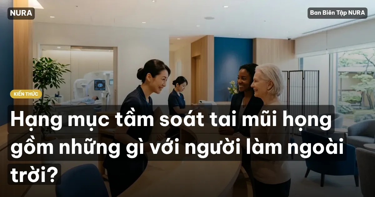 Hạng mục tầm soát tai mũi họng gồm những gì với người làm ngoài trời?