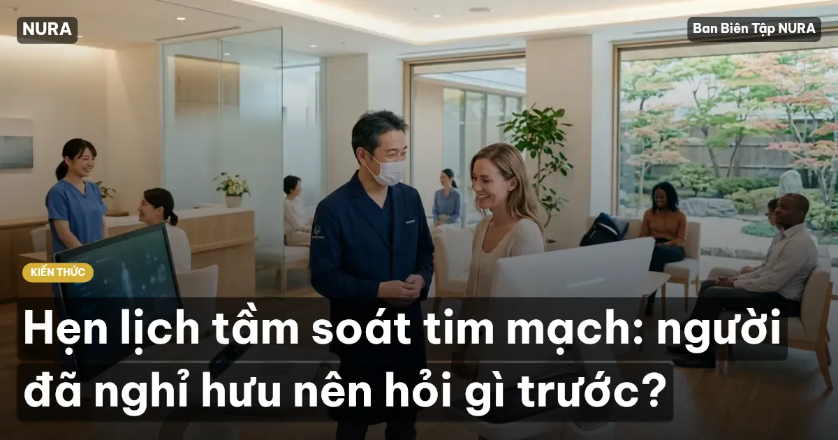 Hẹn lịch tầm soát tim mạch: người đã nghỉ hưu nên hỏi gì trước?