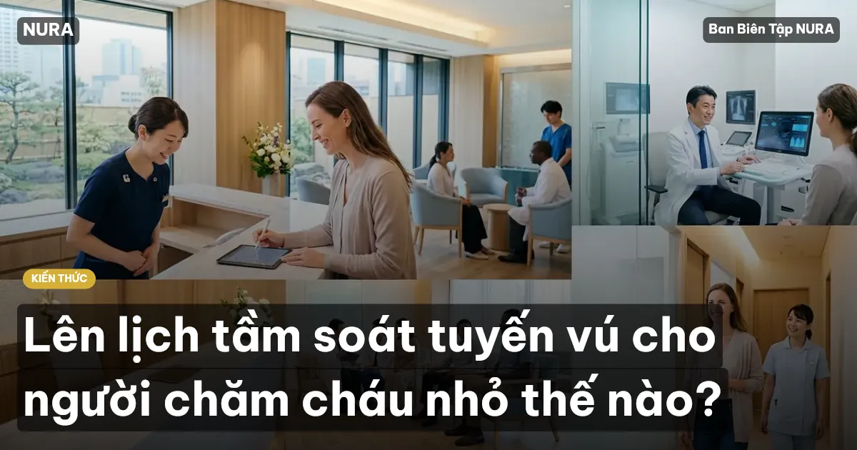 Lên lịch tầm soát tuyến vú cho người chăm cháu nhỏ thế nào?