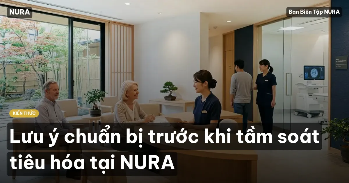 Lưu ý chuẩn bị trước khi tầm soát tiêu hóa tại NURA
