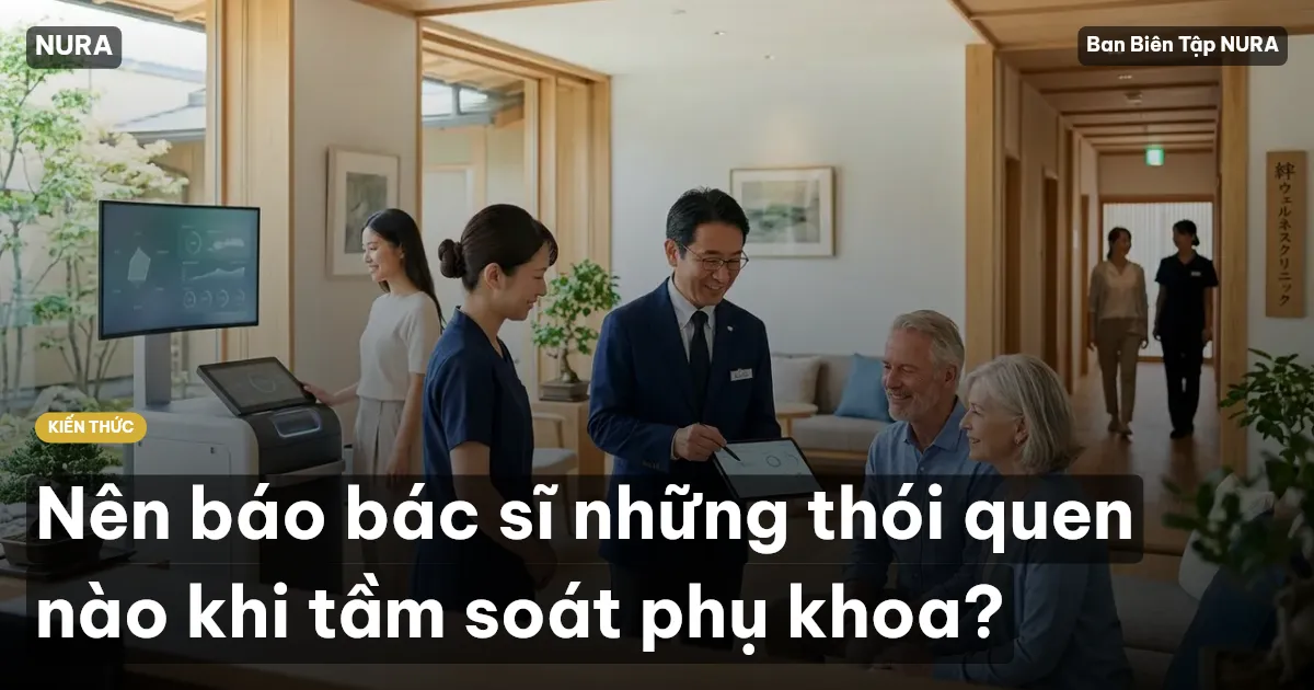 Nên báo bác sĩ những thói quen nào khi tầm soát phụ khoa?