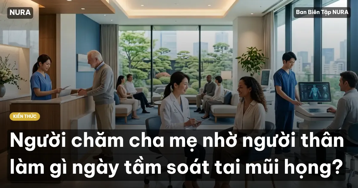 Người chăm cha mẹ nhờ người thân làm gì ngày tầm soát tai mũi họng?