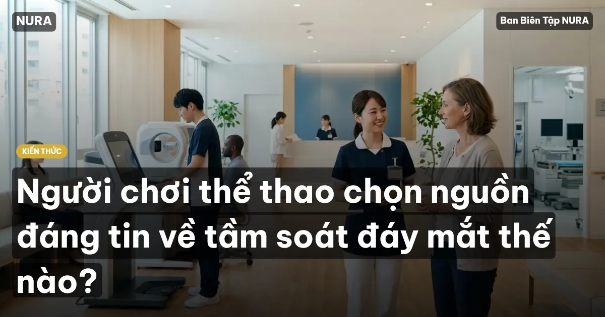 Người chơi thể thao chọn nguồn đáng tin về tầm soát đáy mắt thế nào?