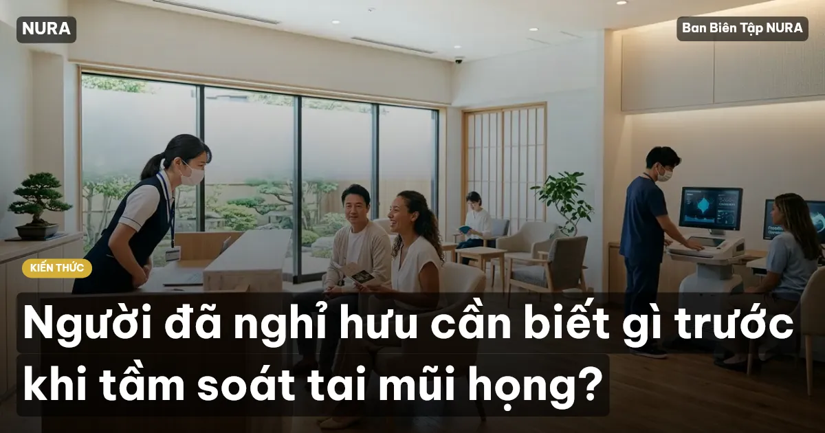 Người đã nghỉ hưu cần biết gì trước khi tầm soát tai mũi họng?