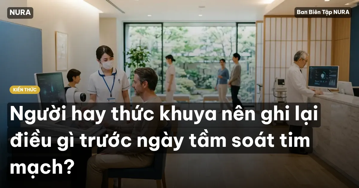 Người hay thức khuya nên ghi lại điều gì trước ngày tầm soát tim mạch?
