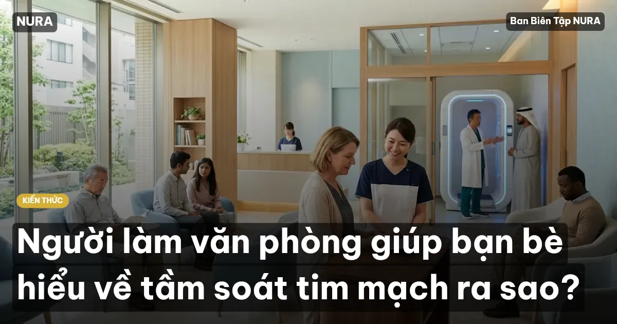 Người làm văn phòng giúp bạn bè hiểu về tầm soát tim mạch ra sao?