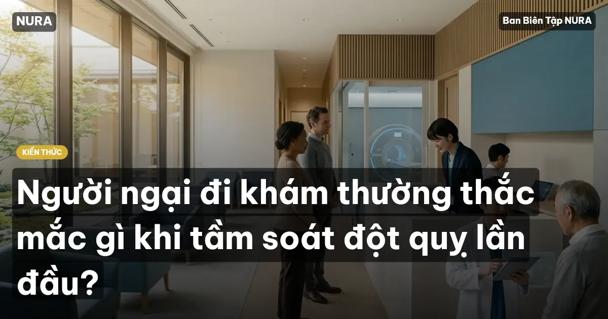 Người ngại đi khám thường thắc mắc gì khi tầm soát đột quỵ lần đầu?