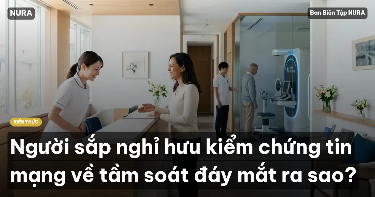 Người sắp nghỉ hưu kiểm chứng tin mạng về tầm soát đáy mắt ra sao?