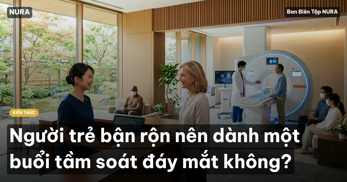Người trẻ bận rộn nên dành một buổi tầm soát đáy mắt không?