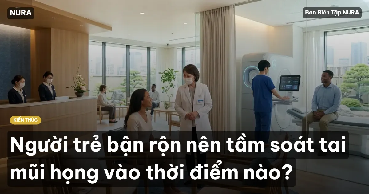 Người trẻ bận rộn nên tầm soát tai mũi họng vào thời điểm nào?