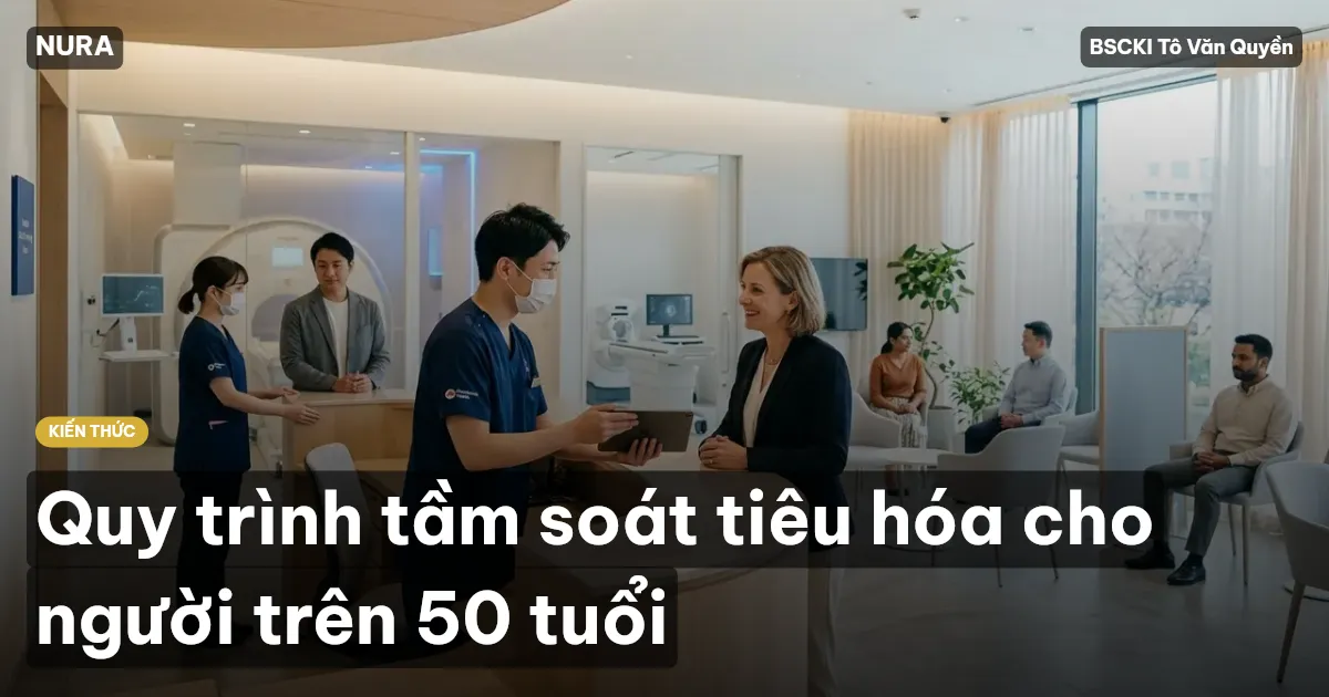 Quy trình tầm soát tiêu hóa cho người trên 50 tuổi