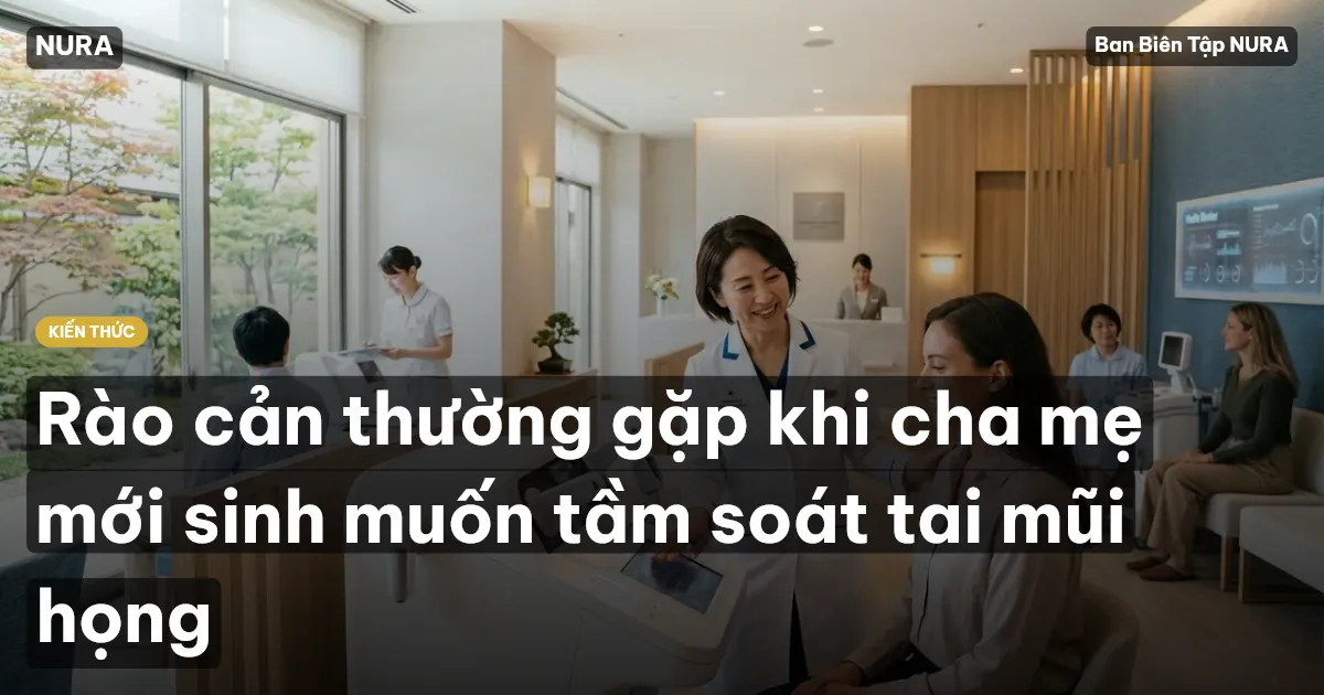 Rào cản thường gặp khi cha mẹ mới sinh muốn tầm soát tai mũi họng