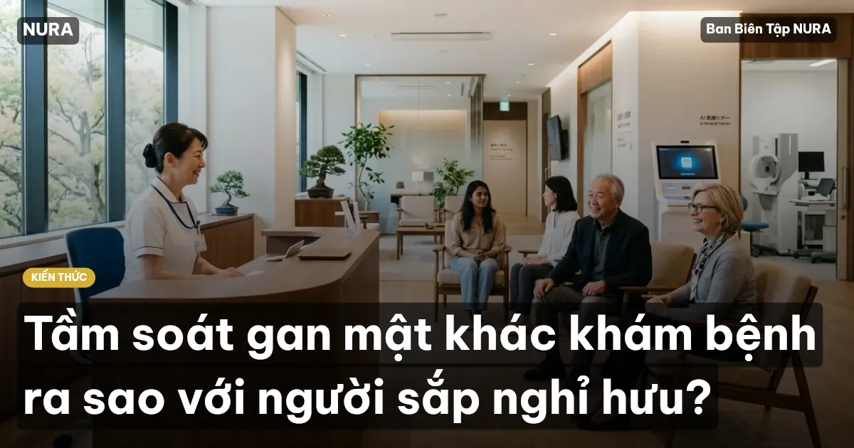 Tầm soát gan mật khác khám bệnh ra sao với người sắp nghỉ hưu?
