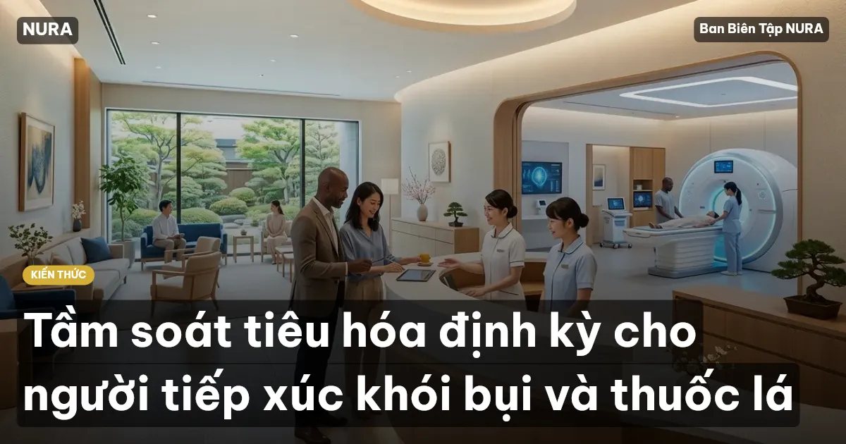 Tầm soát tiêu hóa định kỳ cho người tiếp xúc khói bụi và thuốc lá