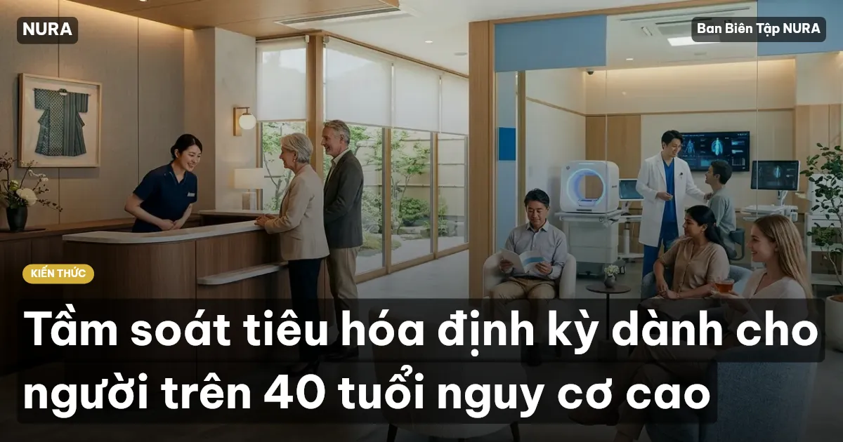 Tầm soát tiêu hóa định kỳ dành cho người trên 40 tuổi nguy cơ cao
