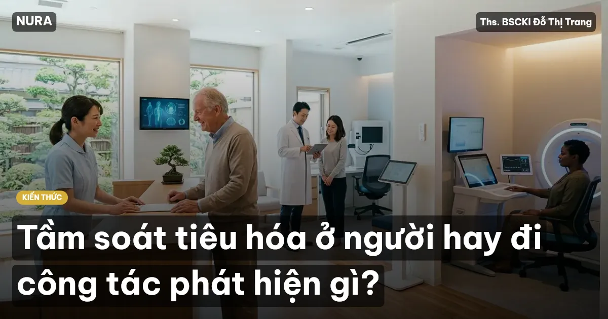 Tầm soát tiêu hóa ở người hay đi công tác phát hiện gì?
