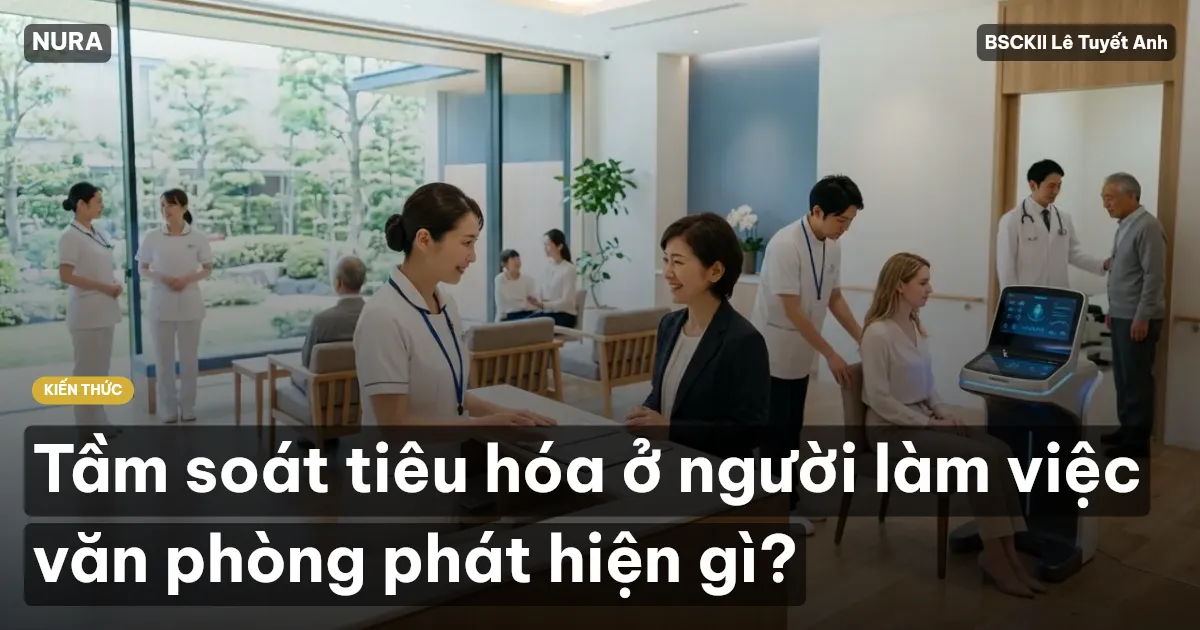 Tầm soát tiêu hóa ở người làm việc văn phòng phát hiện gì?