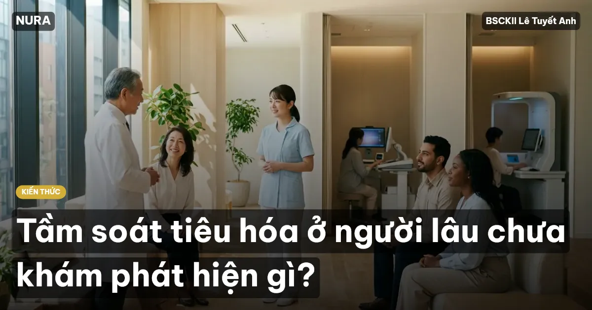 Tầm soát tiêu hóa ở người lâu chưa khám phát hiện gì?