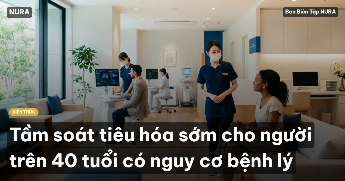 Tầm soát tiêu hóa sớm cho người trên 40 tuổi có nguy cơ bệnh lý