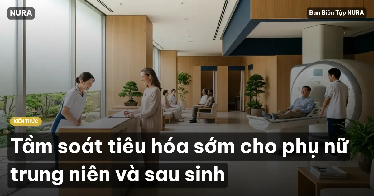 Tầm soát tiêu hóa sớm cho phụ nữ trung niên và sau sinh