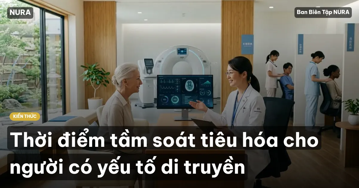 Thời điểm tầm soát tiêu hóa cho người có yếu tố di truyền