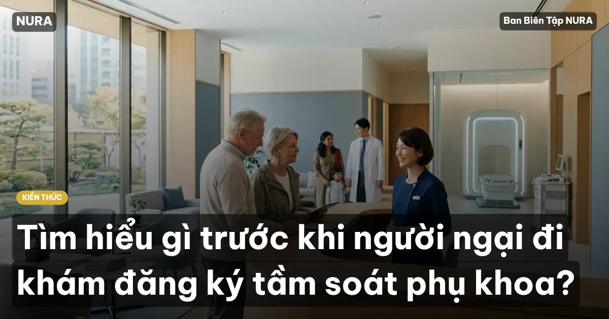 Tìm hiểu gì trước khi người ngại đi khám đăng ký tầm soát phụ khoa?