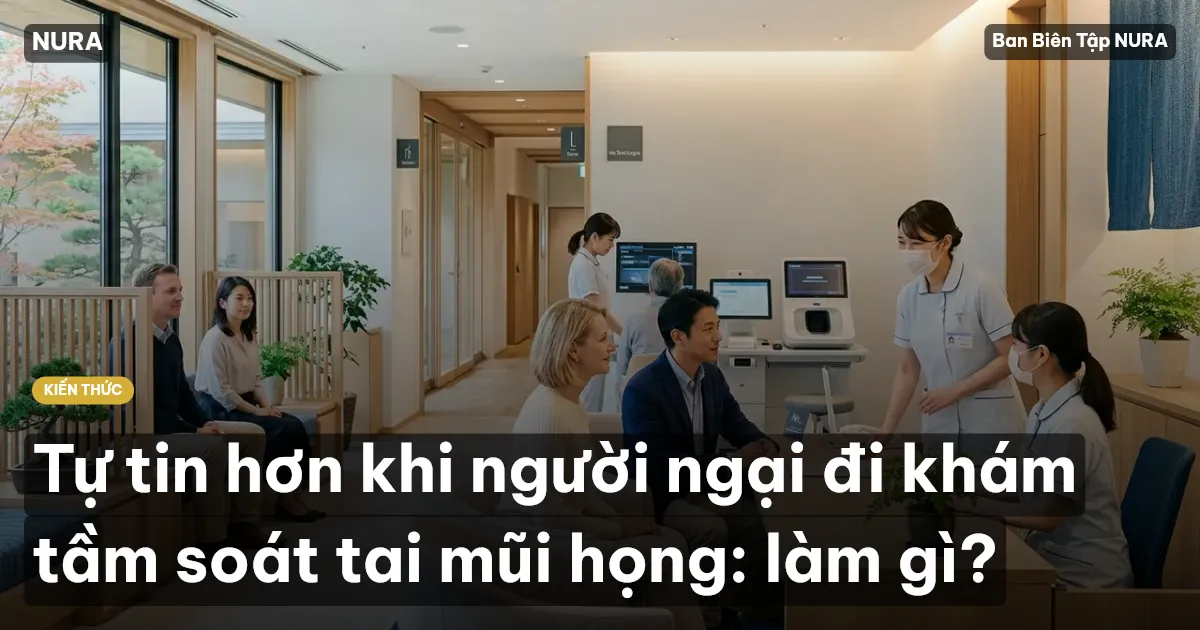 Tự tin hơn khi người ngại đi khám tầm soát tai mũi họng: làm gì?