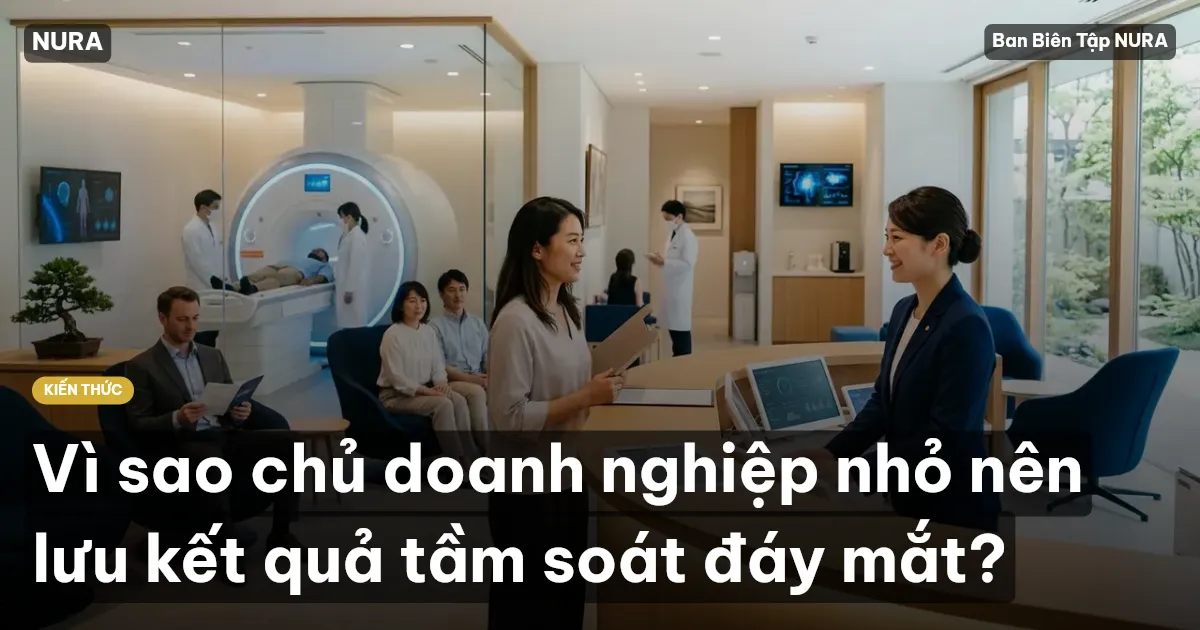 Vì sao chủ doanh nghiệp nhỏ nên lưu kết quả tầm soát đáy mắt?