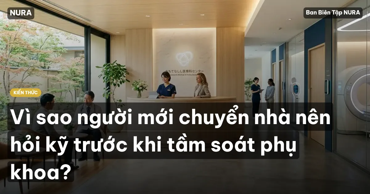 Vì sao người mới chuyển nhà nên hỏi kỹ trước khi tầm soát phụ khoa?