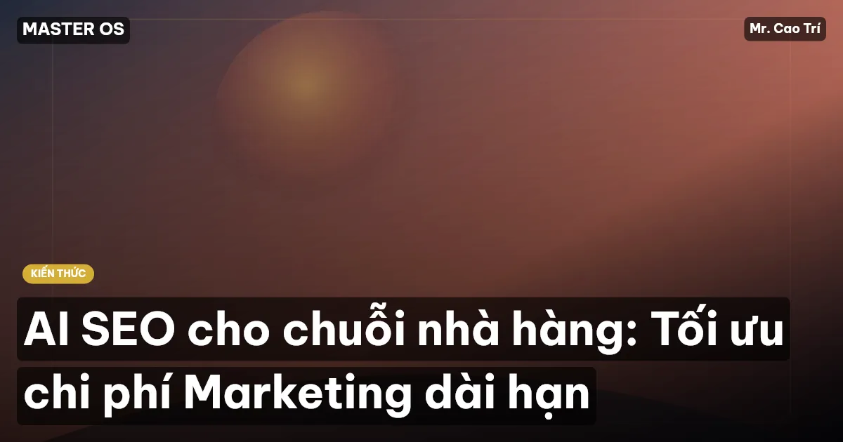 AI SEO cho chuỗi nhà hàng: Tối ưu chi phí Marketing dài hạn