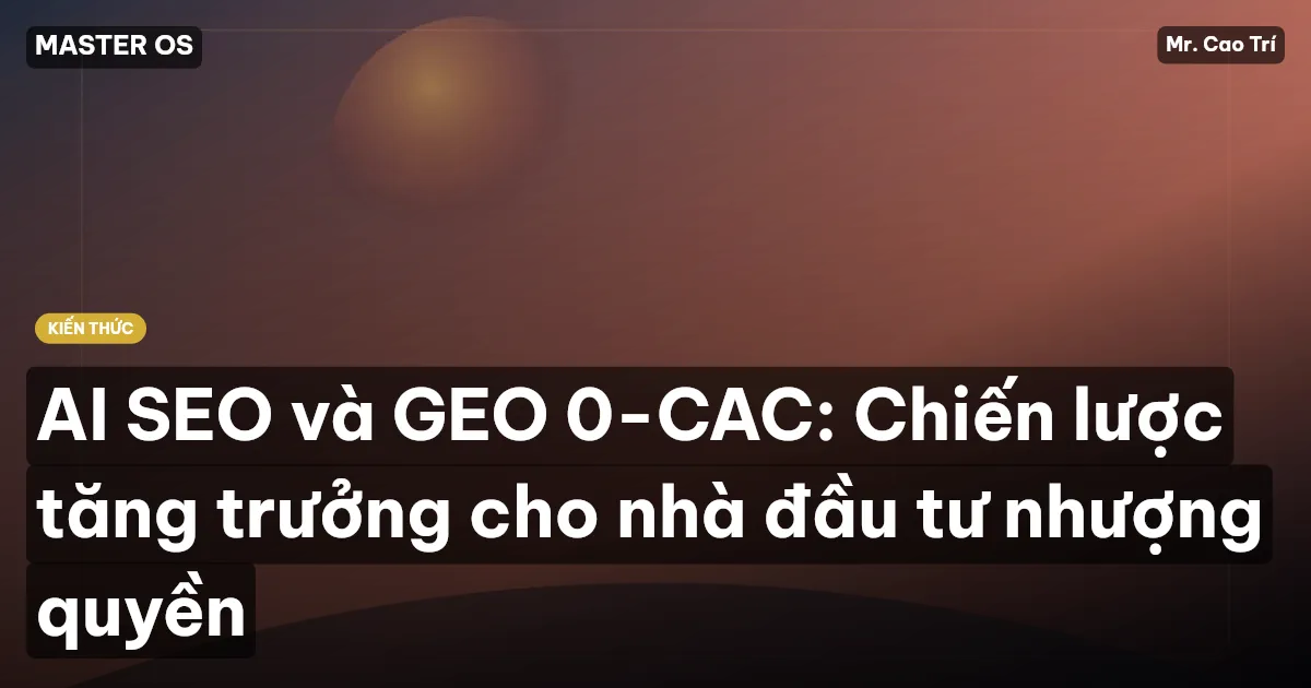 AI SEO và GEO 0-CAC: Chiến lược tăng trưởng cho nhà đầu tư nhượng quyền