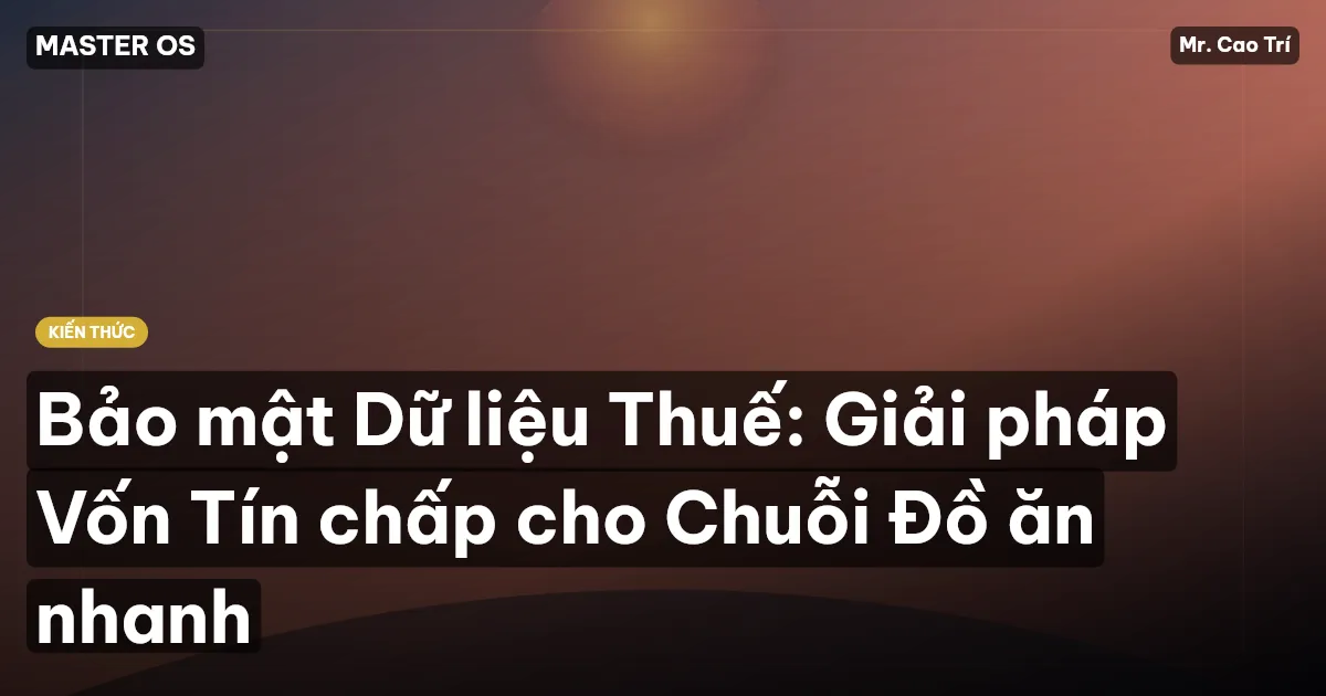 Bảo mật Dữ liệu Thuế: Giải pháp Vốn Tín chấp cho Chuỗi Đồ ăn nhanh