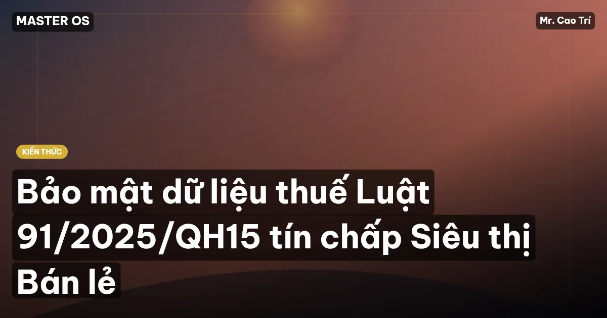 Bảo mật dữ liệu thuế Luật 91/2025/QH15 tín chấp Siêu thị Bán lẻ