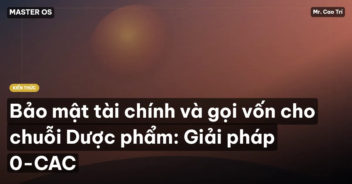 Bảo mật tài chính và gọi vốn cho chuỗi Dược phẩm: Giải pháp 0-CAC