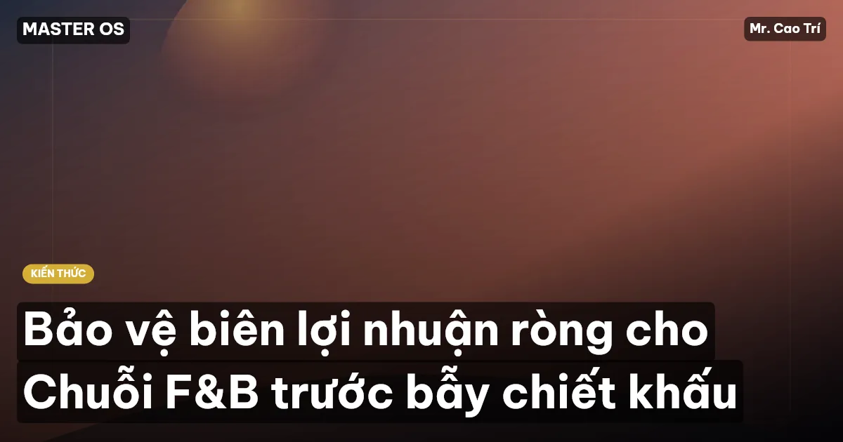 Bảo vệ biên lợi nhuận ròng cho Chuỗi F&B trước bẫy chiết khấu
