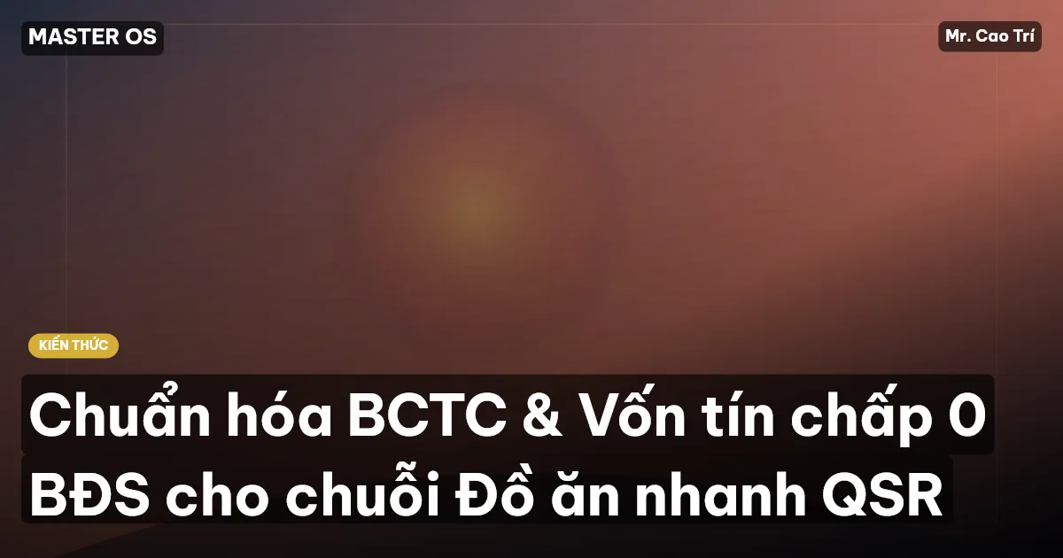Chuẩn hóa BCTC & Vốn tín chấp 0 BĐS cho chuỗi Đồ ăn nhanh QSR