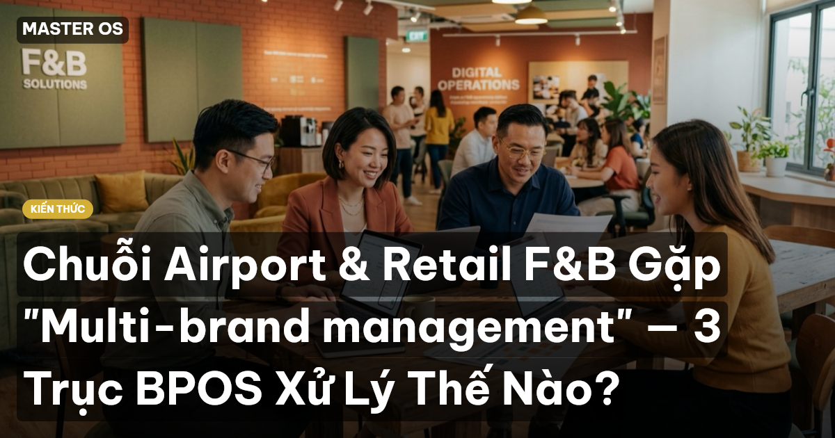 Chuỗi Airport & Retail F&B Gặp "Multi-brand management" — 3 Trục BPOS Xử Lý Thế Nào?
