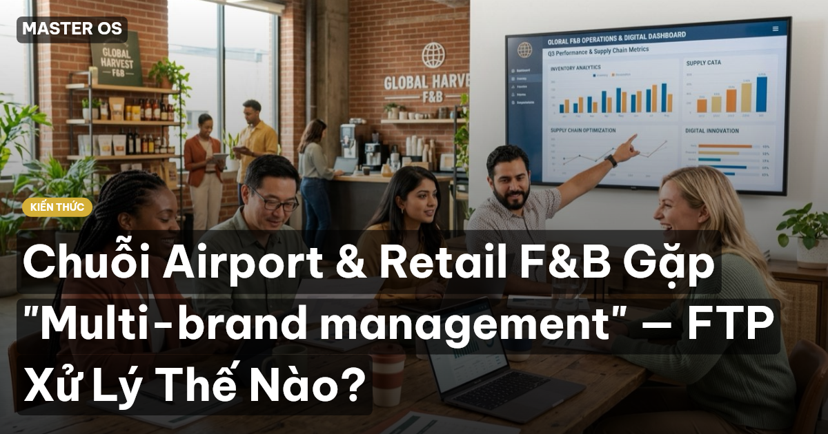 Chuỗi Airport & Retail F&B Gặp "Multi-brand management" — FTP Xử Lý Thế Nào?