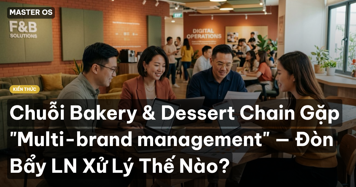 Chuỗi Bakery & Dessert Chain Gặp "Multi-brand management" — Đòn Bẩy LN Xử Lý Thế Nào?